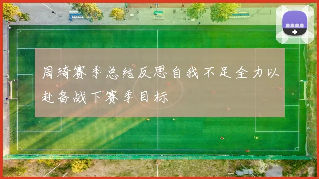周琦赛季总结反思自我不足全力以赴备战下赛季目标